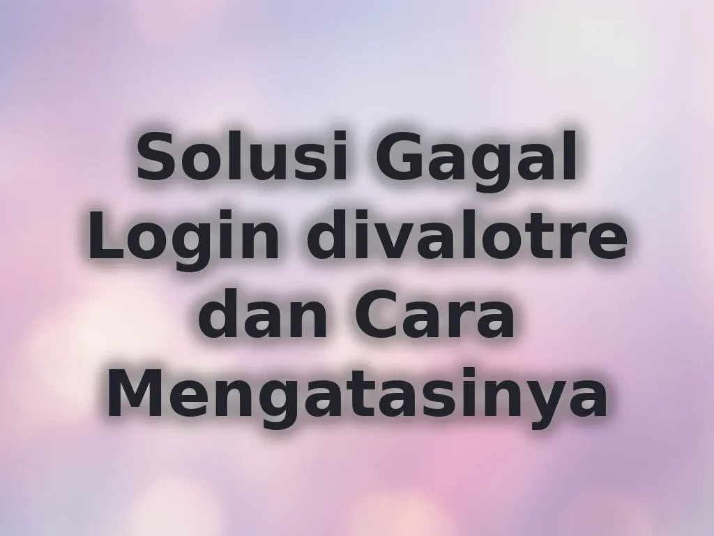 Solusi Gagal Login divalotre dan Cara Mengatasinya