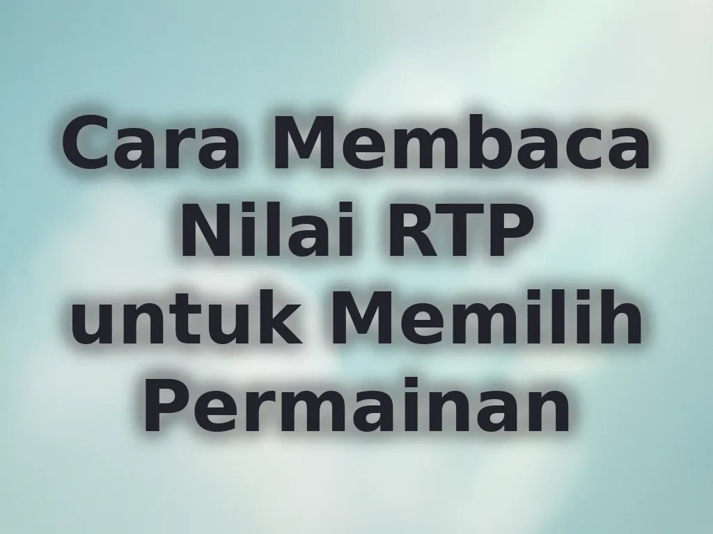 Cara Membaca Nilai RTP untuk Memilih Permainan